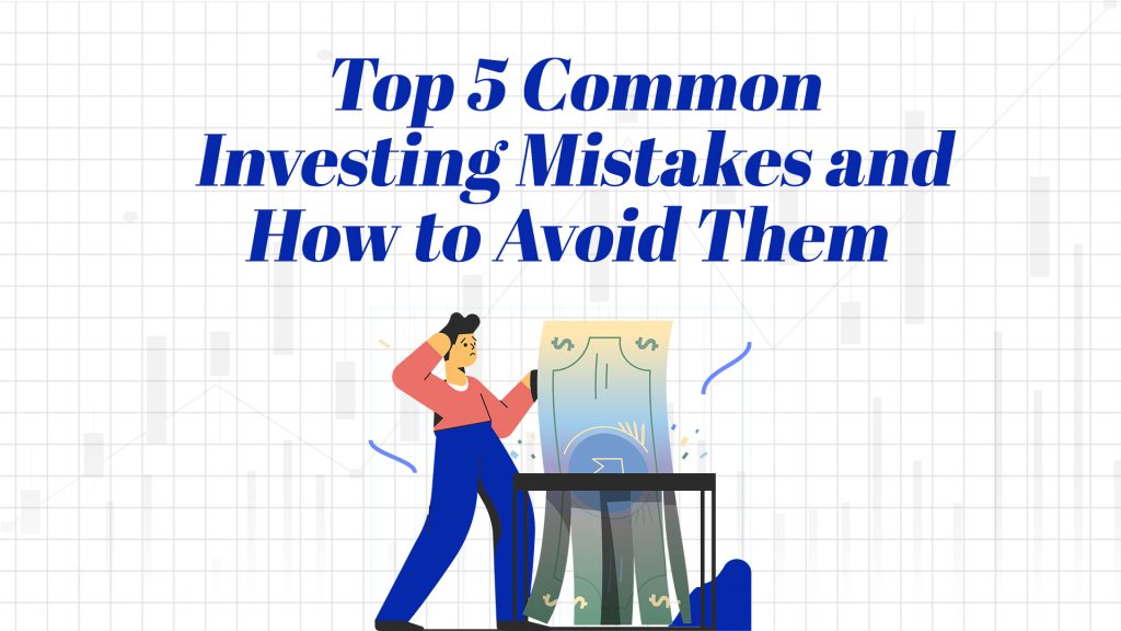 Top 5 Common Investing Mistakes and How to Avoid Them
