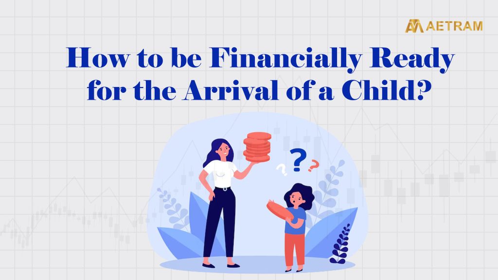 Steps to be financially prepared for the arrival of a child and upcoming family expenses.